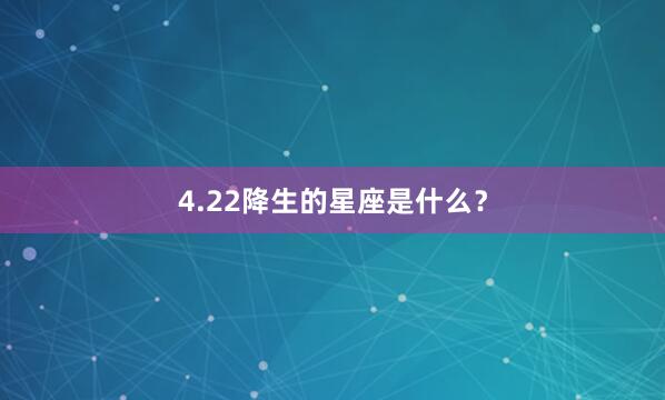 4.22降生的星座是什么？